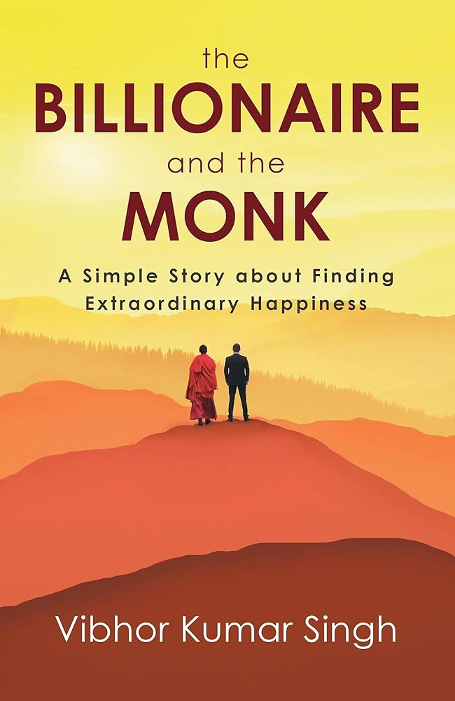 The Billionaire and the Monk : A Simple Story About Finding Extraordinary Happiness