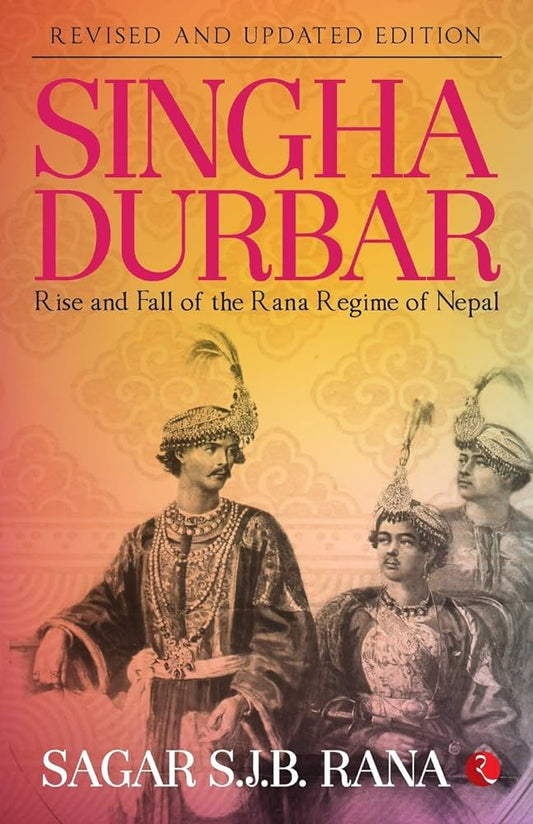 Singha Durbar: The Rise and Fall of the Rana Regime of Nepal