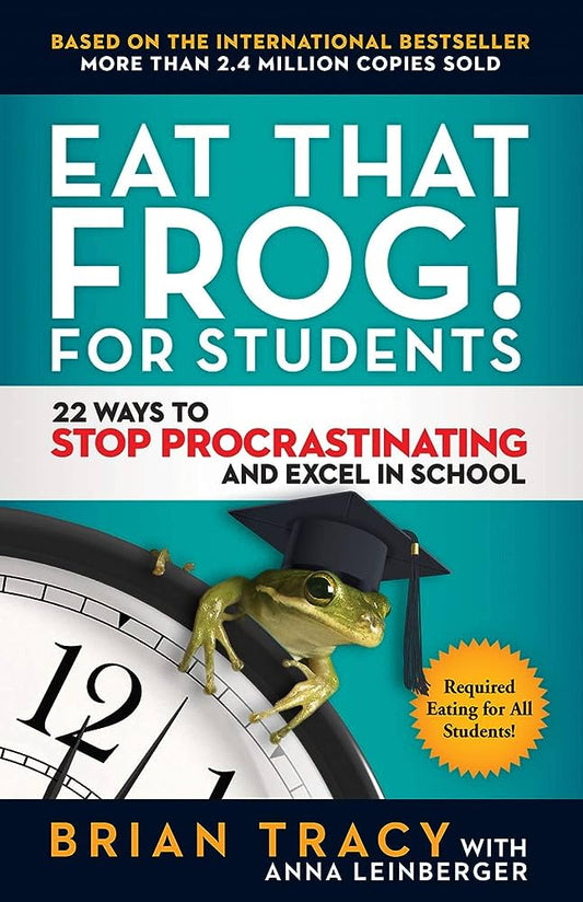 Eat That Frog! for Students : 22 Ways to Stop Procrastinating and Excel in School