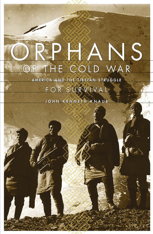 Orphans Of The Cold War: America And The Tibetan Struggle For Survival