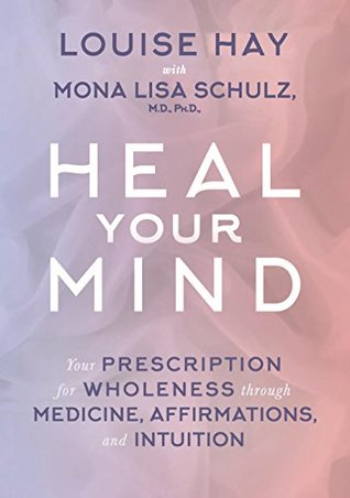 Heal Your Mind: Your Prescription for Wholeness Through Medicine, Affirmations and Intuition