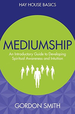 Mediumship: An Introductory Guide To Developing Spiritual Awareness And Intuition