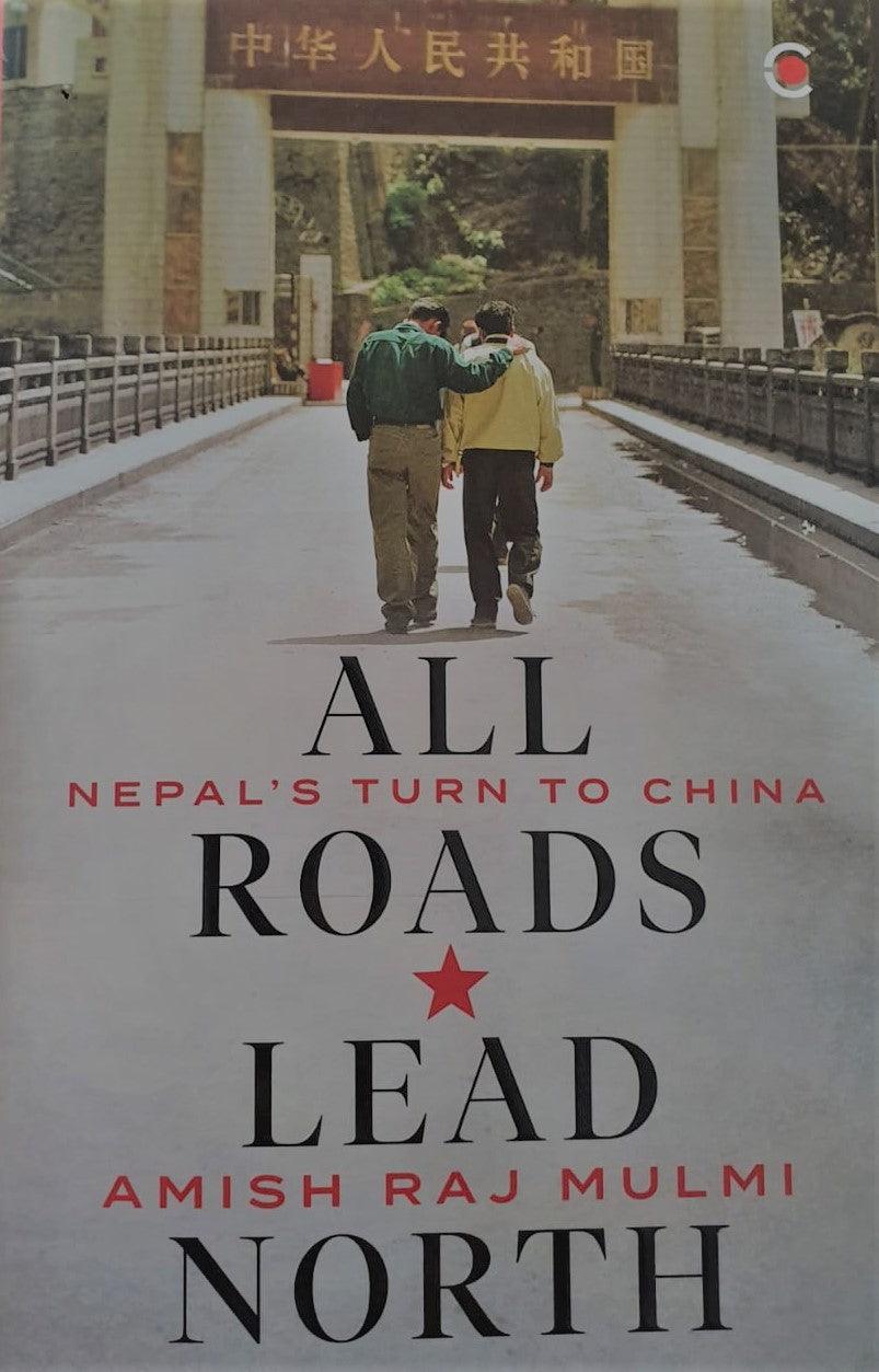All Roads Lead North: Nepal's Turn to China (HB) - BIBLIONEPAL