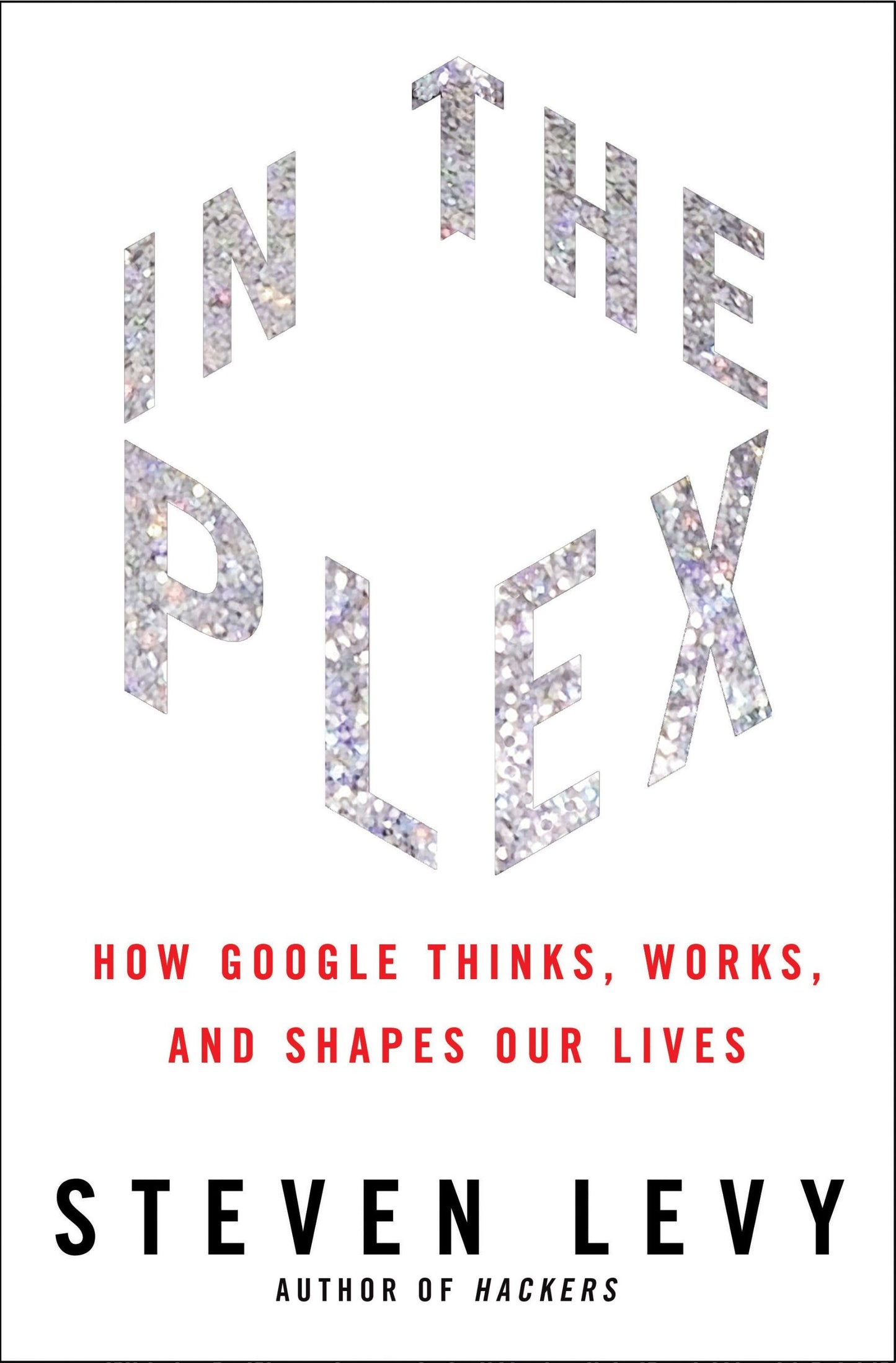 In the Plex: How Google Thinks, Works, and Shapes Our Lives (HB)