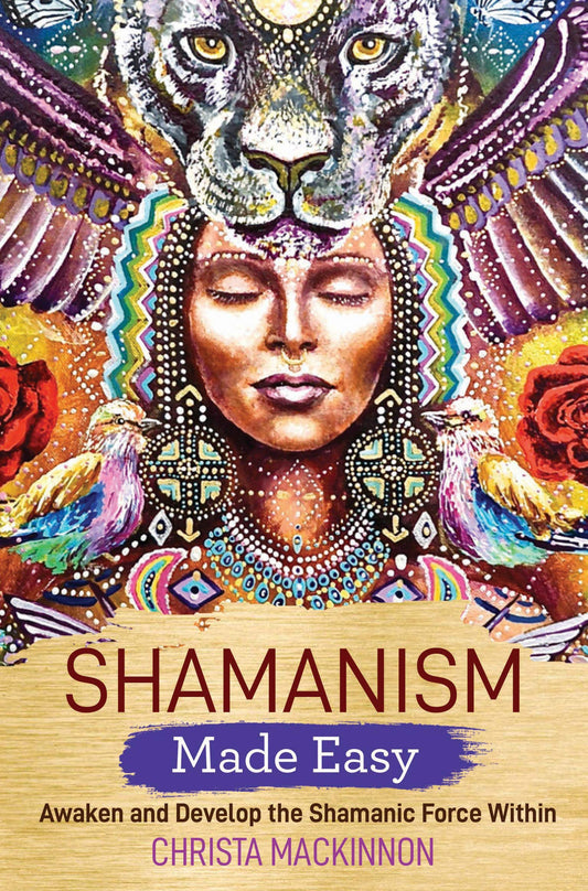 Shamanism Made Easy: Awaken and Develop the Shamanic Force Within