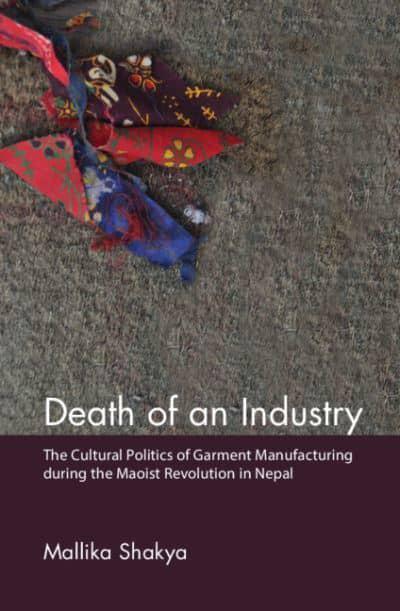 Death of an Industry: The Cultural Politics of Garment Manufacturing During the Maoist Revolution in Nepal (HB) - BIBLIONEPAL