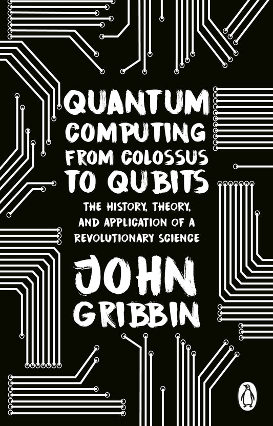 Quantum Computing from Colossus to Qubits: The History, Theory, and Application of a Revolutionary Science