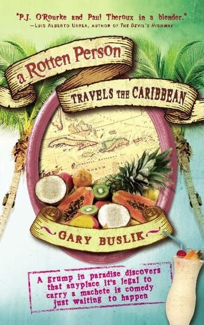 A Rotten Person Travels the Caribbean: A Grump in Paradise Discovers that Anyplace it's Legal to Carry a Machete is Comedy Just Waiting to Happen - BIBLIONEPAL