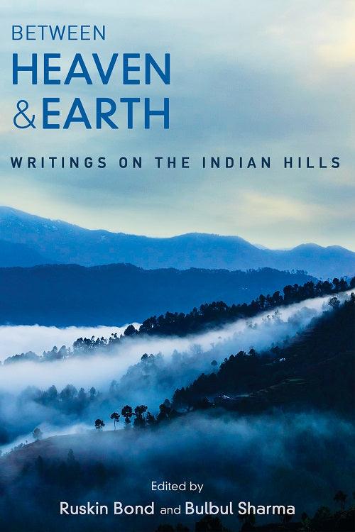 Between Heaven and Earth: Writings on the Indian Hills - BIBLIONEPAL