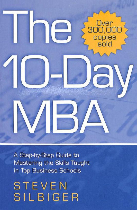 The Ten-Day MBA : A Step-By-Step Guide To Mastering The Skills Taught In America's Top Business Schools