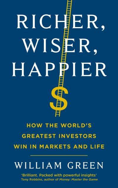 Richer, Wiser, Happier: How the World’s Greatest Investors Win in Markets and Life by