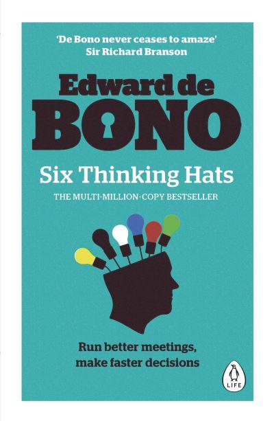 Six Thinking Hats: The multi-million bestselling guide to running better meetings and making faster decisions