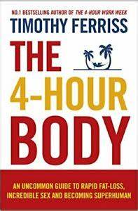 The 4 Hour Body: An Uncommon Guide to Rapid Fat-Loss, Incredible Sex and Becoming Superhuman