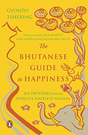 The Bhutanese Guide to Happiness: 365 Proverbs from the World?s Happiest Nation