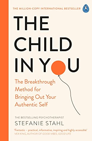 The Child In You: The Breakthrough Method for Bringing Out Your Authentic Self
