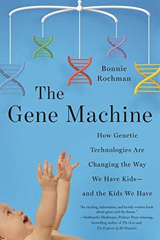 The Gene Machine: How Genetic Technologies Are Changing the Way We Have Kids--and the Kids We Have