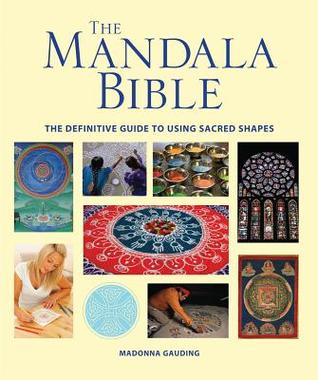 The Mandala Bible: The Definitive Guide to Using Sacred Shapes