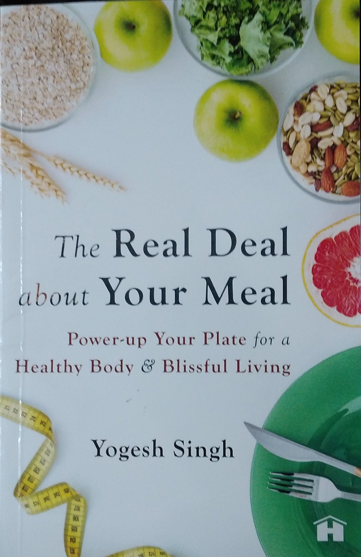 The Real Deal about Your Meal: Power-up Your Plate for a Healthy Body and Blissful Living