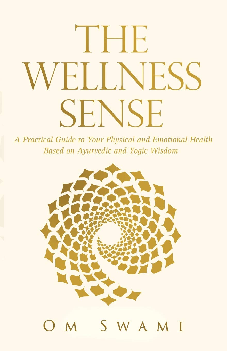 The Wellness Sense: A Practical Guide to Your Physical and Emotiona lhealth Based on Ayurvedic and Yogic Wisom
