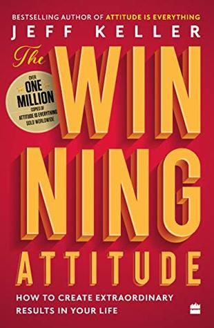 The Winning Attitude : How to Create Extraordinary Results in Your Life