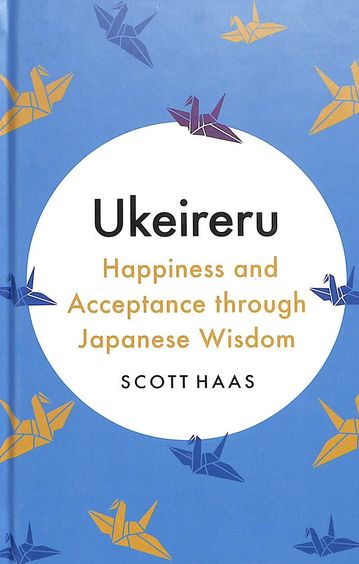 Ukeireru : Happiness & Acceptance Through Japanese Wisdom