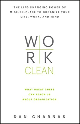Work Clean: The Life?changing Power of Mise?en?place to Organize